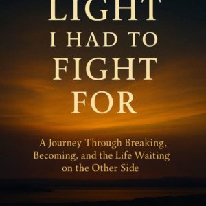 The Light I Had to Fight For - PERSONALIZED AUTHOR EDITION
